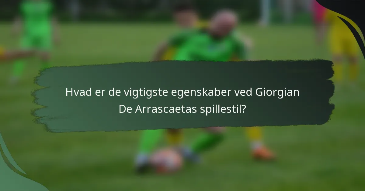 Hvad er de vigtigste egenskaber ved Giorgian De Arrascaetas spillestil?