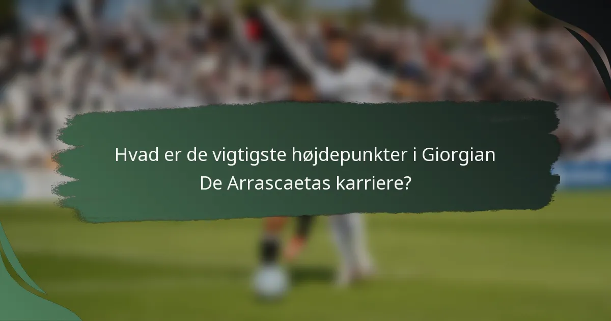 Hvad er de vigtigste højdepunkter i Giorgian De Arrascaetas karriere?
