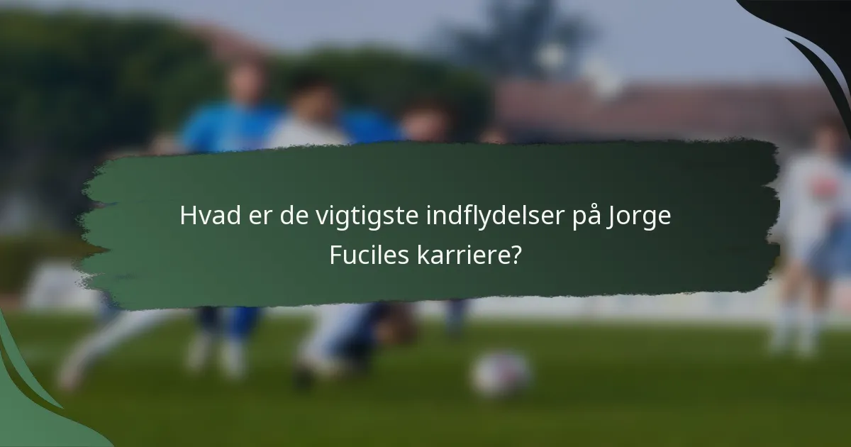 Hvad er de vigtigste indflydelser på Jorge Fuciles karriere?