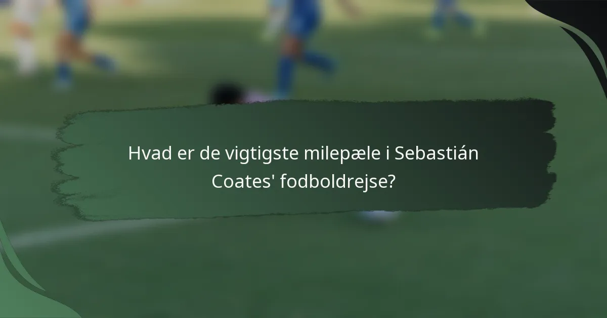 Hvad er de vigtigste milepæle i Sebastián Coates' fodboldrejse?