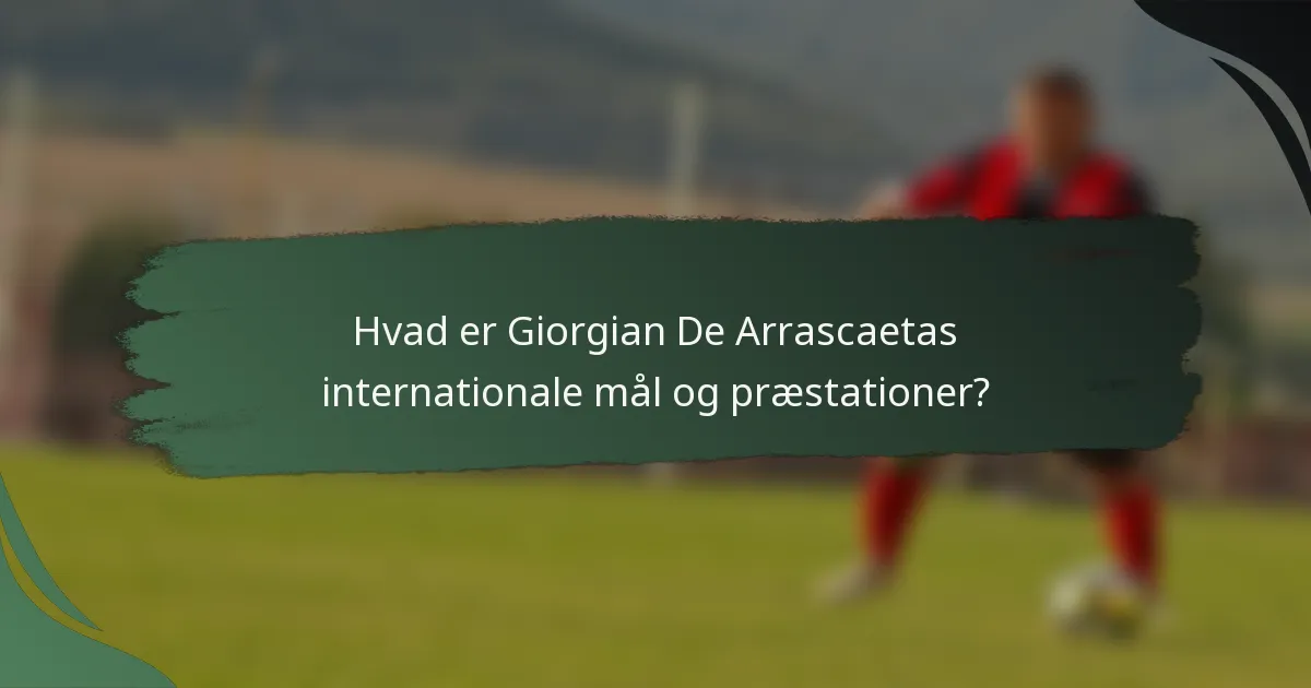 Hvad er Giorgian De Arrascaetas internationale mål og præstationer?