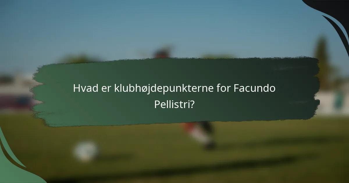 Hvad er klubhøjdepunkterne for Facundo Pellistri?