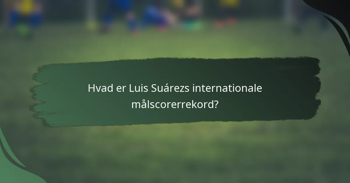Hvad er Luis Suárezs internationale målscorerrekord?