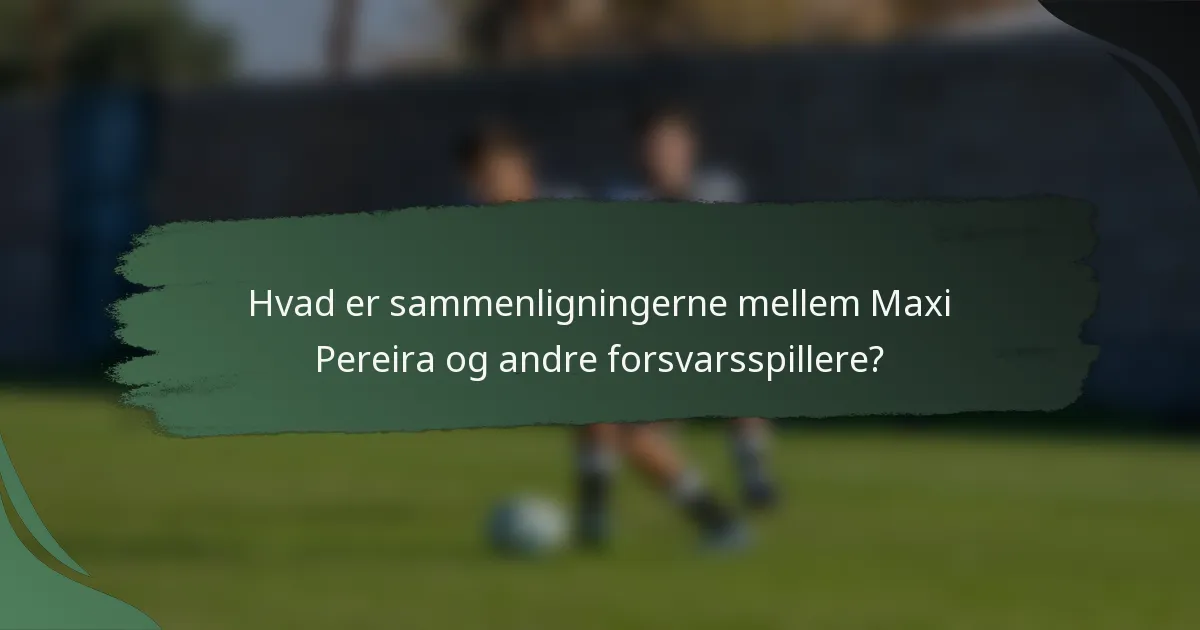 Hvad er sammenligningerne mellem Maxi Pereira og andre forsvarsspillere?