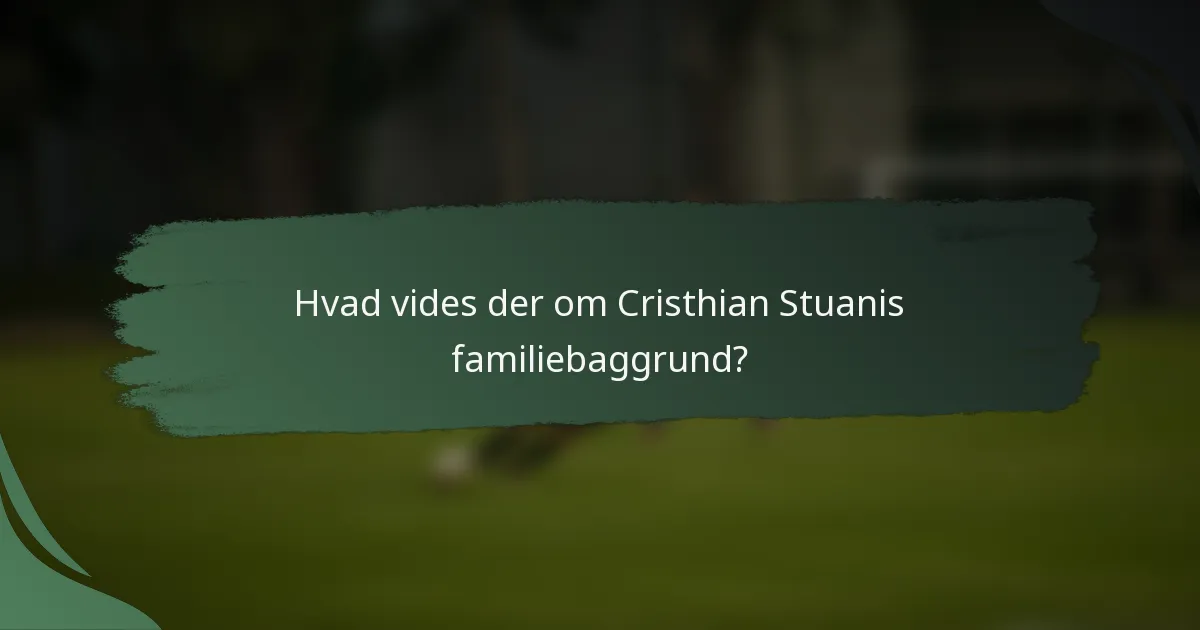 Hvad vides der om Cristhian Stuanis familiebaggrund?