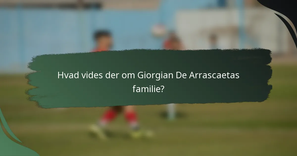 Hvad vides der om Giorgian De Arrascaetas familie?