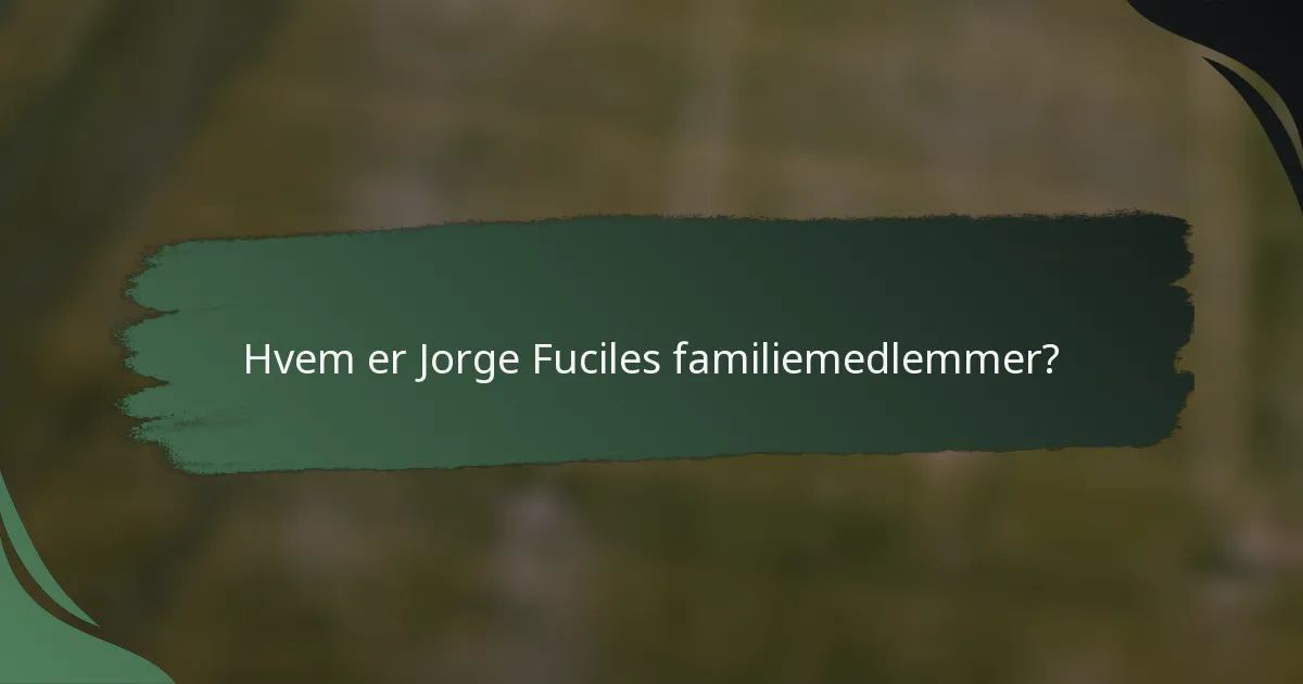 Hvem er Jorge Fuciles familiemedlemmer?