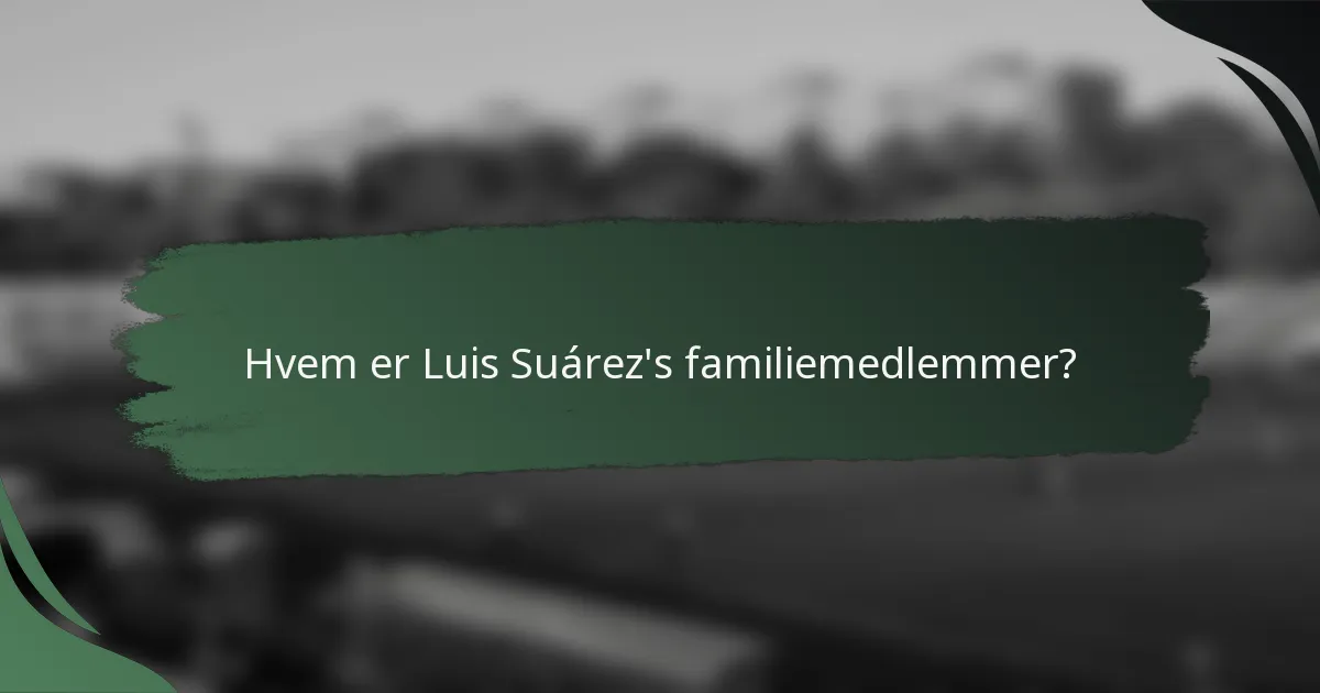 Hvem er Luis Suárez's familiemedlemmer?