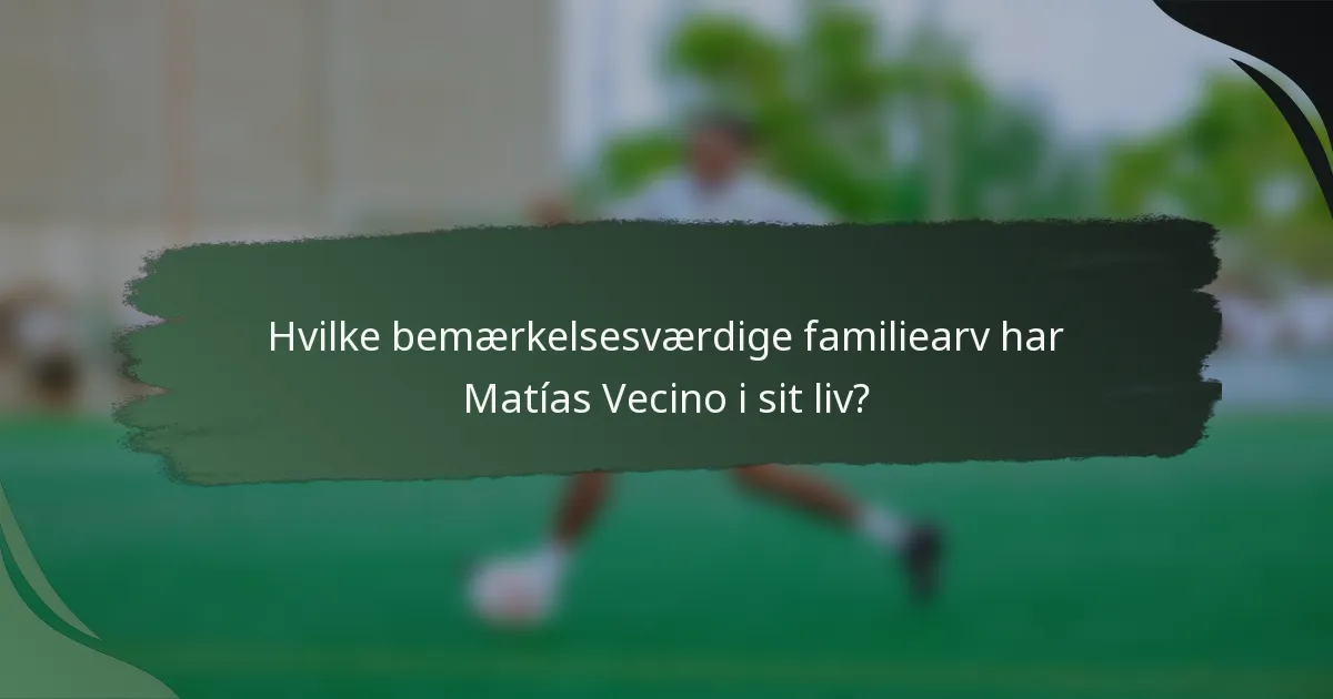 Hvilke bemærkelsesværdige familiearv har Matías Vecino i sit liv?