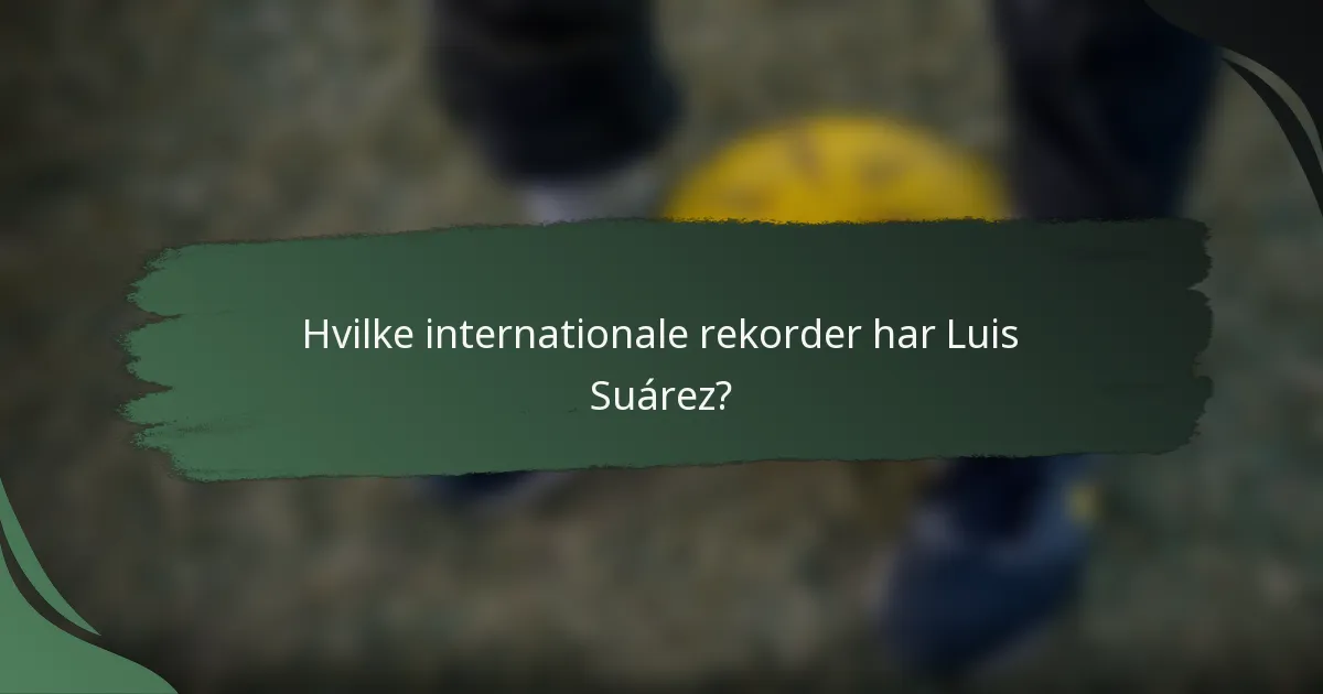 Hvilke internationale rekorder har Luis Suárez?