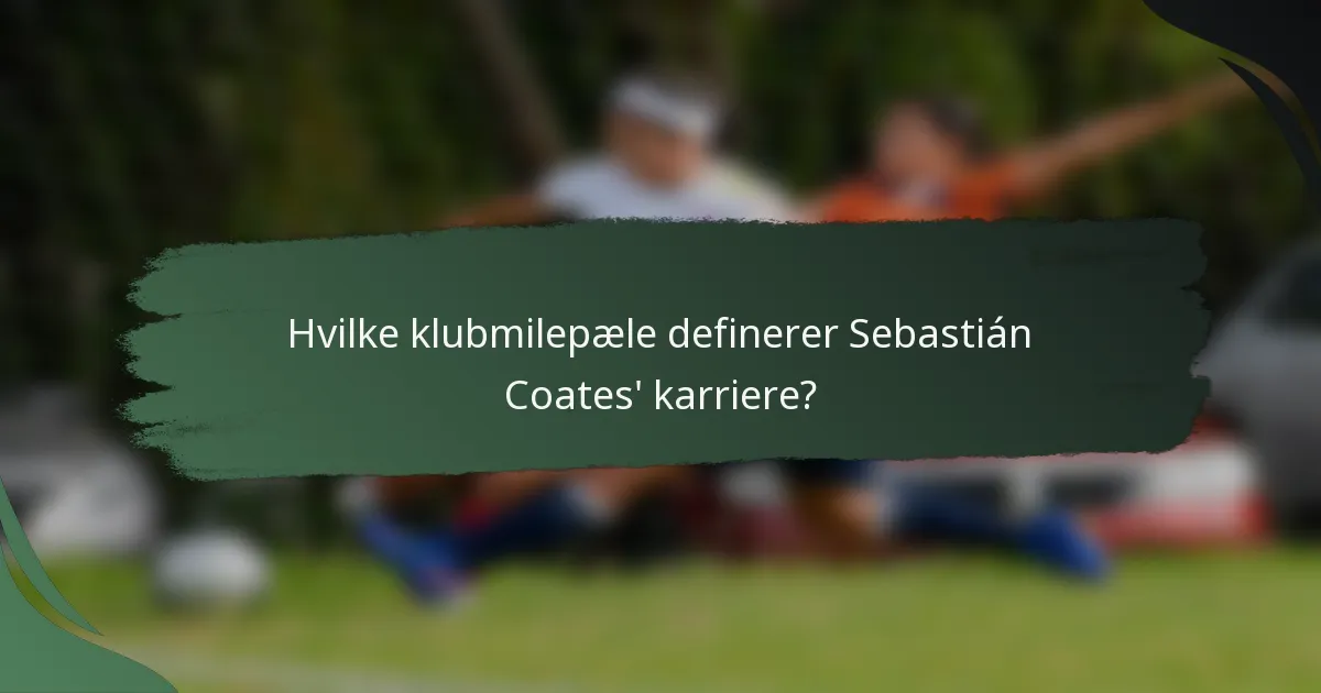 Hvilke klubmilepæle definerer Sebastián Coates' karriere?