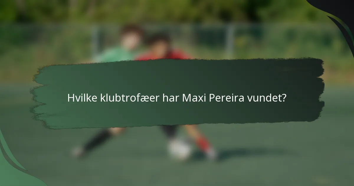 Hvilke klubtrofæer har Maxi Pereira vundet?