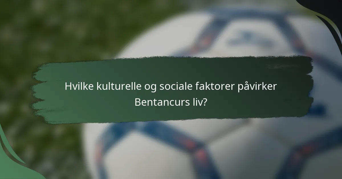 Hvilke kulturelle og sociale faktorer påvirker Bentancurs liv?