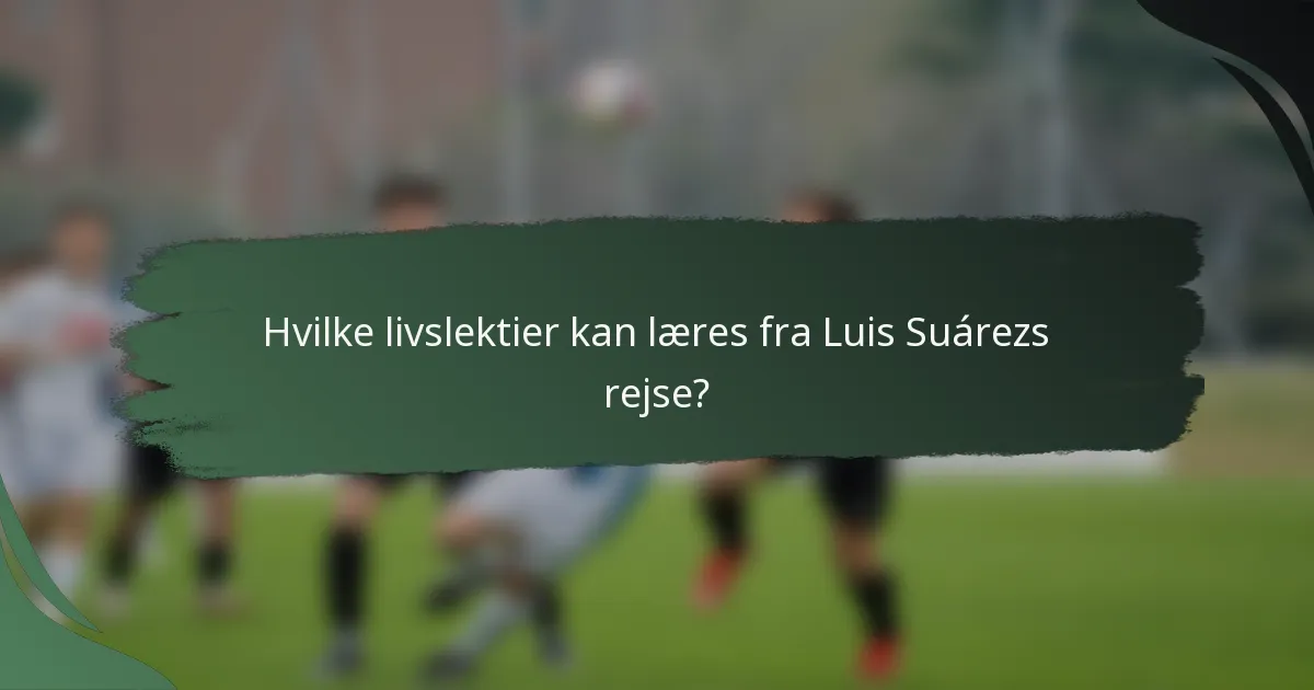 Hvilke livslektier kan læres fra Luis Suárezs rejse?
