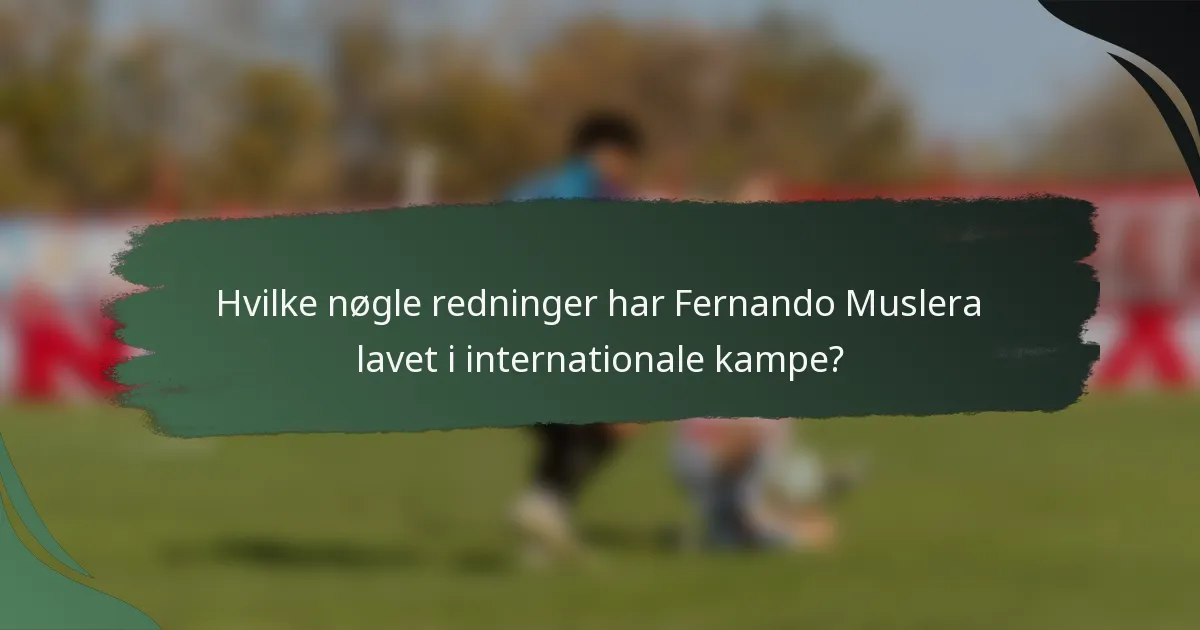 Hvilke nøgle redninger har Fernando Muslera lavet i internationale kampe?