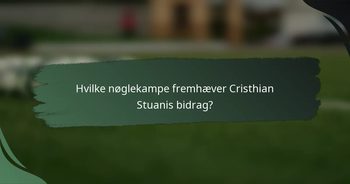 Hvilke nøglekampe fremhæver Cristhian Stuanis bidrag?