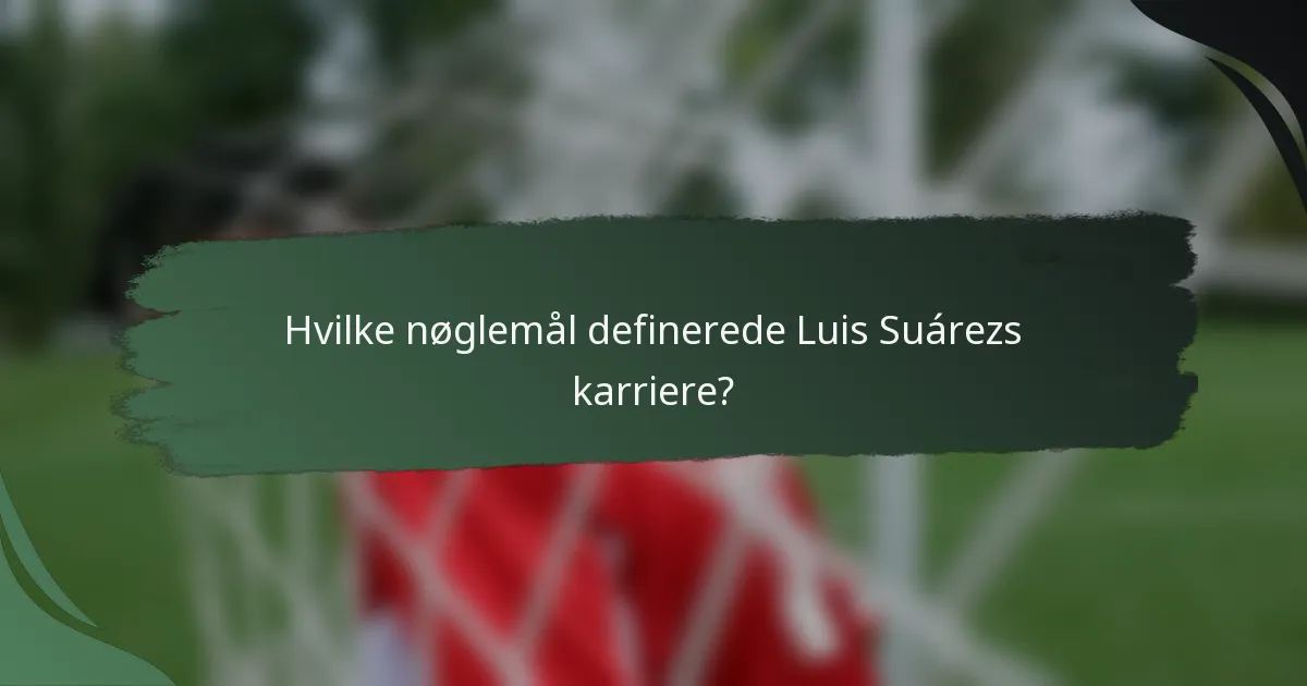 Hvilke nøglemål definerede Luis Suárezs karriere?