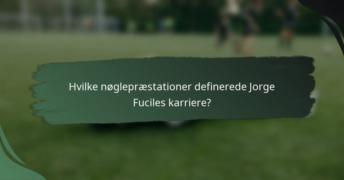 Hvilke nøglepræstationer definerede Jorge Fuciles karriere?