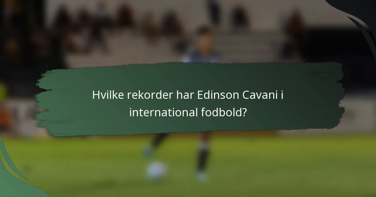 Hvilke rekorder har Edinson Cavani i international fodbold?
