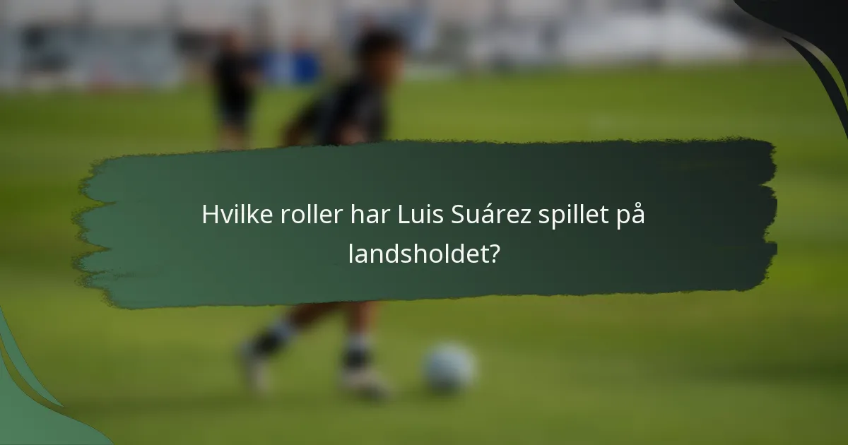 Hvilke roller har Luis Suárez spillet på landsholdet?