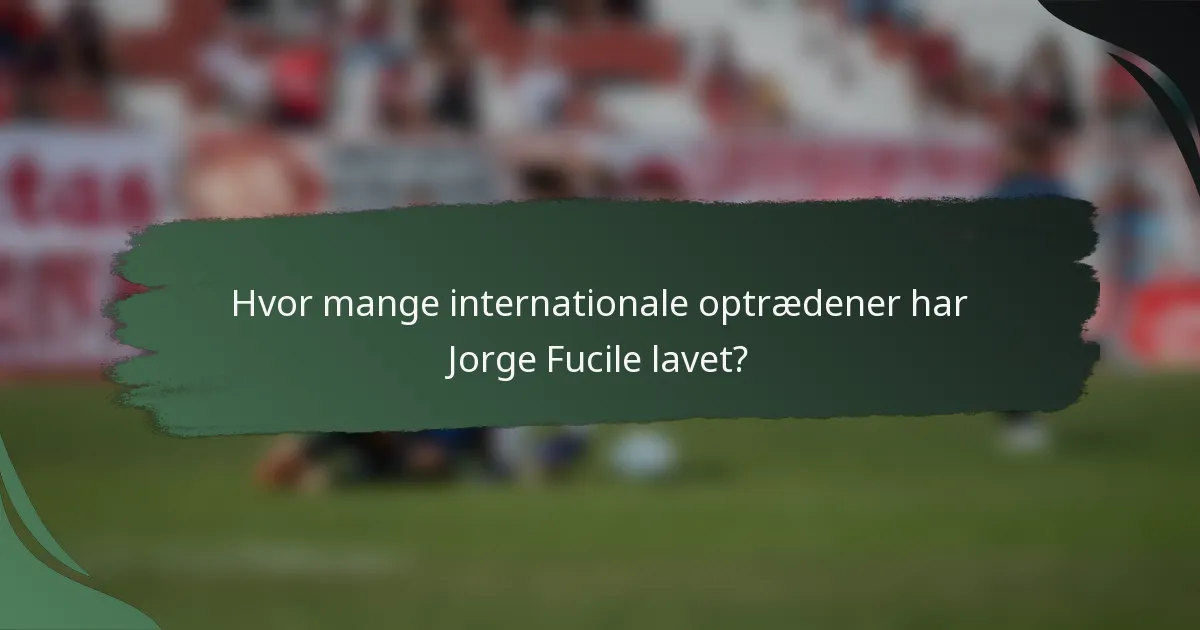 Hvor mange internationale optrædener har Jorge Fucile lavet?
