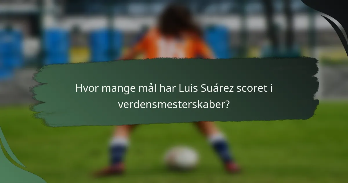 Hvor mange mål har Luis Suárez scoret i verdensmesterskaber?
