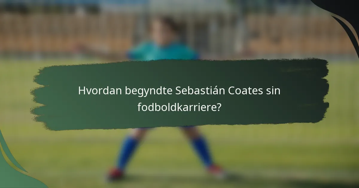 Hvordan begyndte Sebastián Coates sin fodboldkarriere?