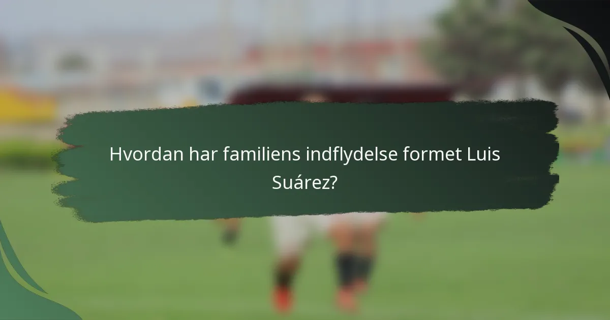 Hvordan har familiens indflydelse formet Luis Suárez?