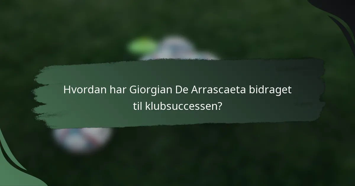 Hvordan har Giorgian De Arrascaeta bidraget til klubsuccessen?