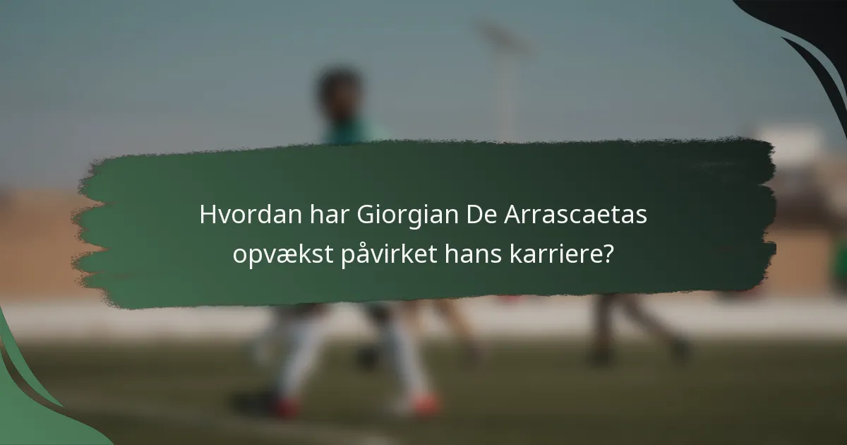 Hvordan har Giorgian De Arrascaetas opvækst påvirket hans karriere?