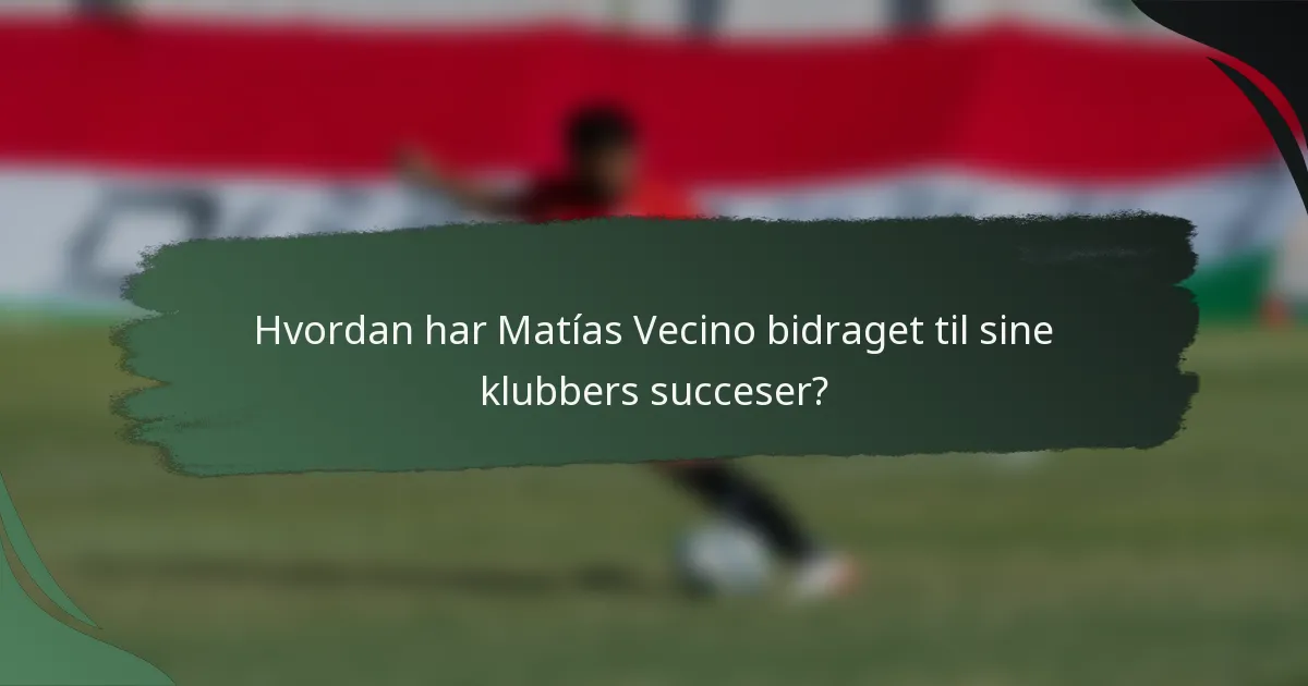 Hvordan har Matías Vecino bidraget til sine klubbers succeser?