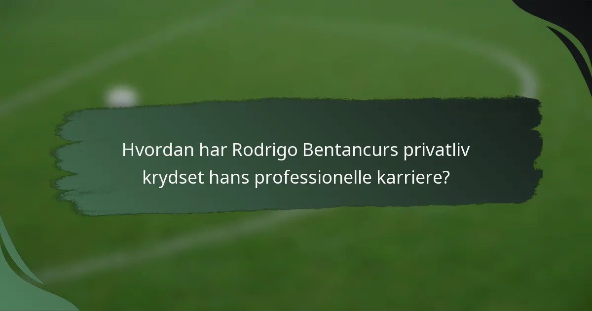 Hvordan har Rodrigo Bentancurs privatliv krydset hans professionelle karriere?