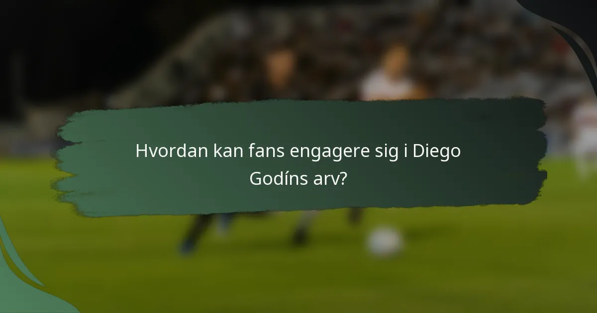 Hvordan kan fans engagere sig i Diego Godíns arv?