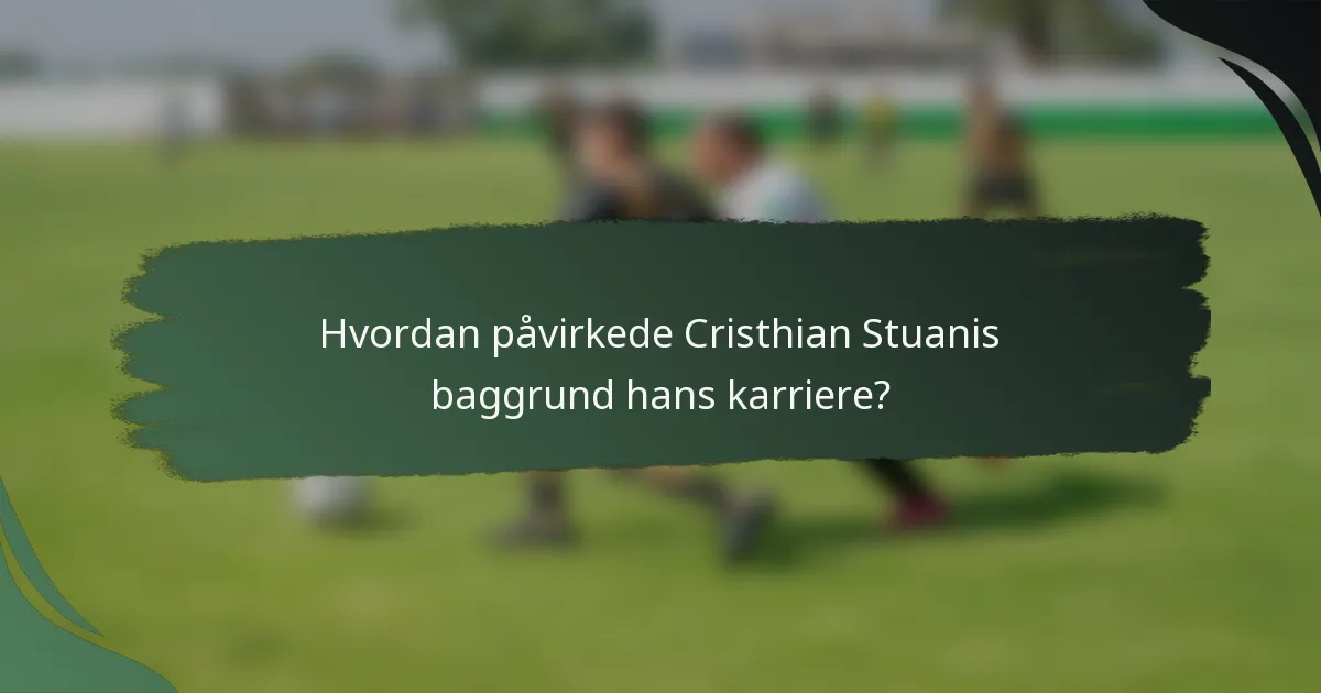 Hvordan påvirkede Cristhian Stuanis baggrund hans karriere?
