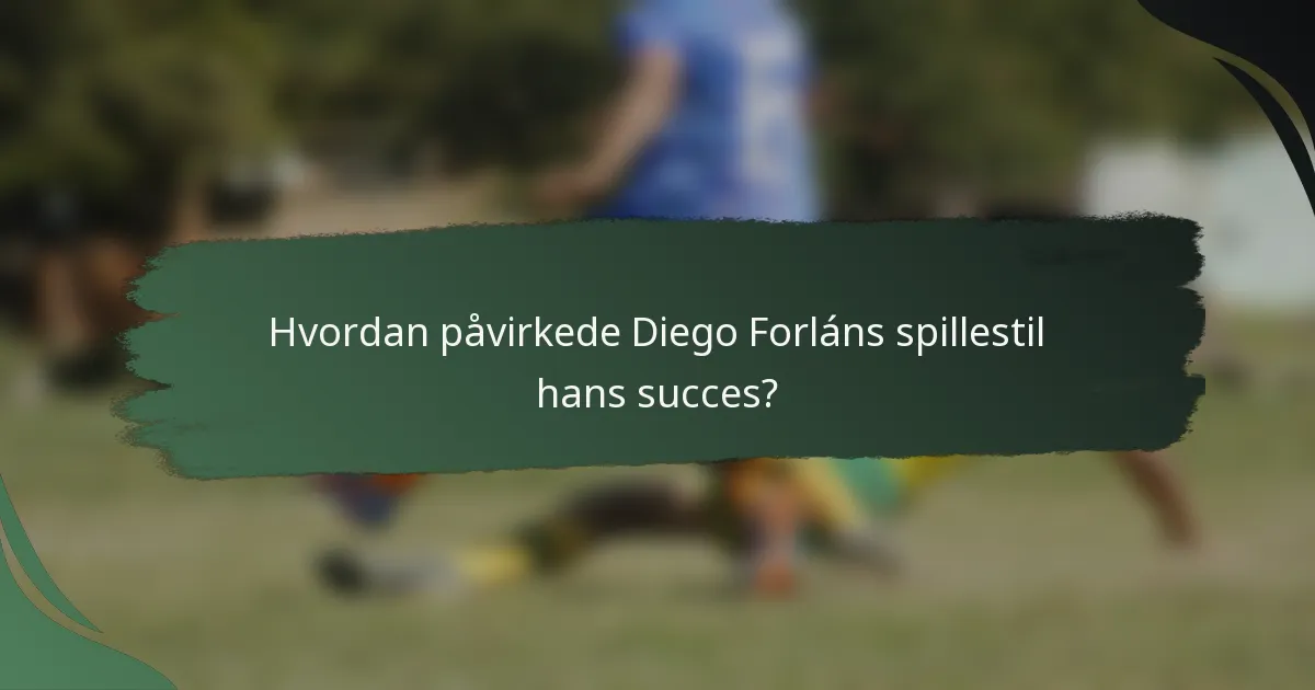 Hvordan påvirkede Diego Forláns spillestil hans succes?