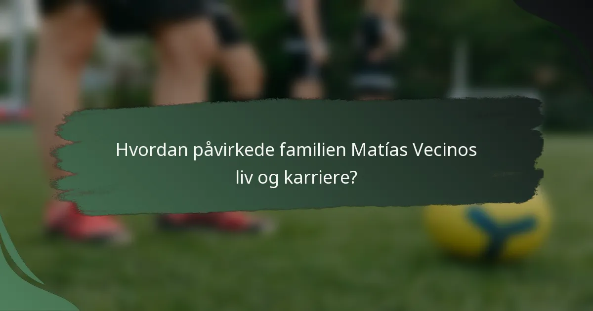Hvordan påvirkede familien Matías Vecinos liv og karriere?