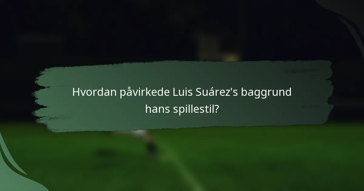 Hvordan påvirkede Luis Suárez's baggrund hans spillestil?