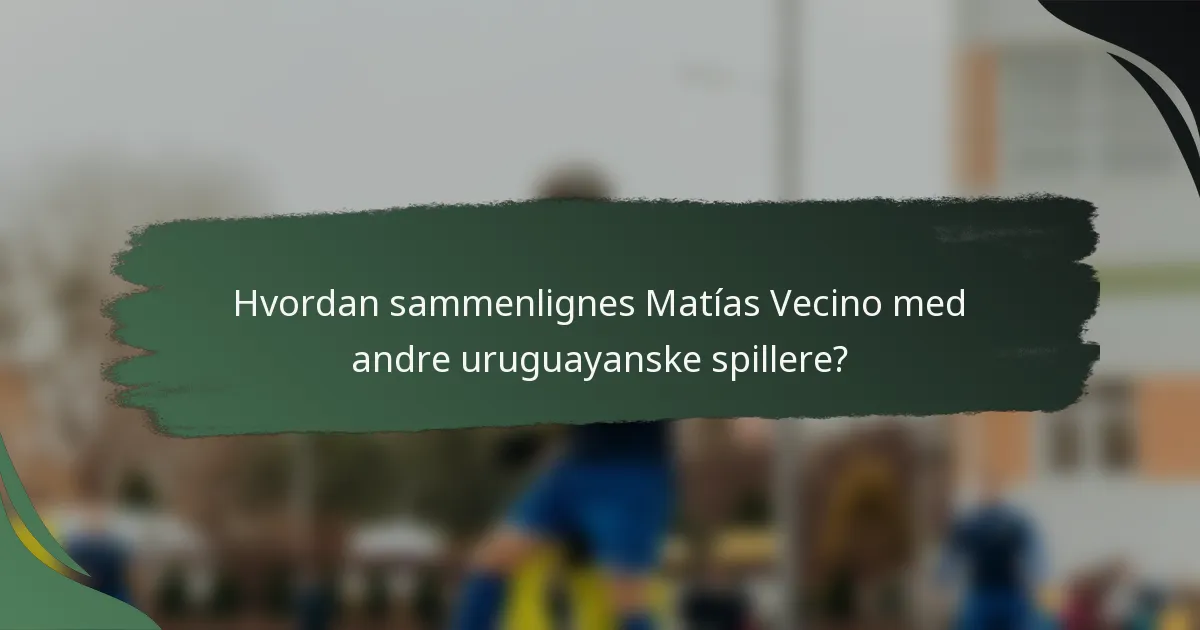Hvordan sammenlignes Matías Vecino med andre uruguayanske spillere?