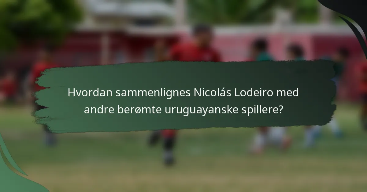 Hvordan sammenlignes Nicolás Lodeiro med andre berømte uruguayanske spillere?