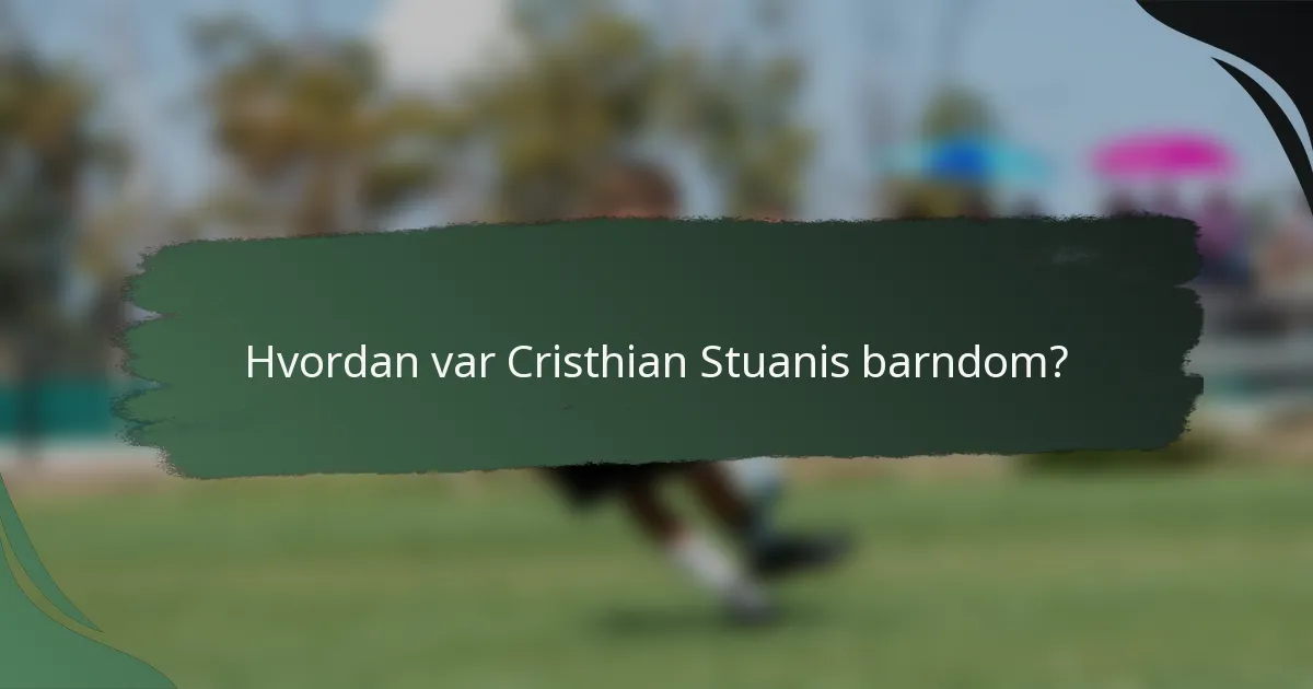 Hvordan var Cristhian Stuanis barndom?