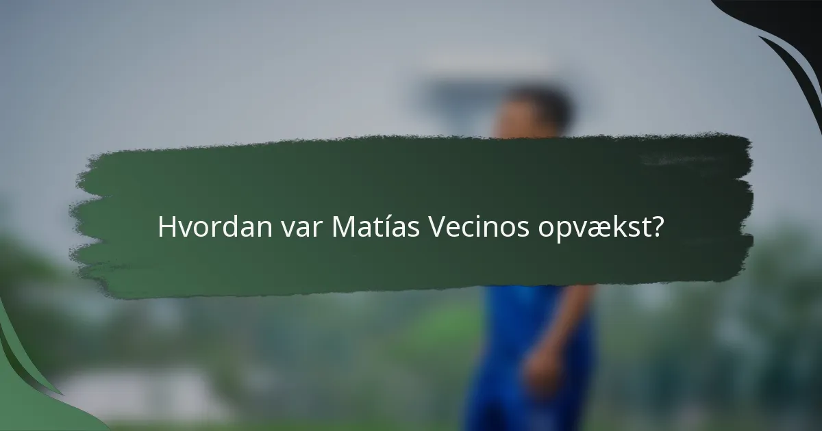 Hvordan var Matías Vecinos opvækst?